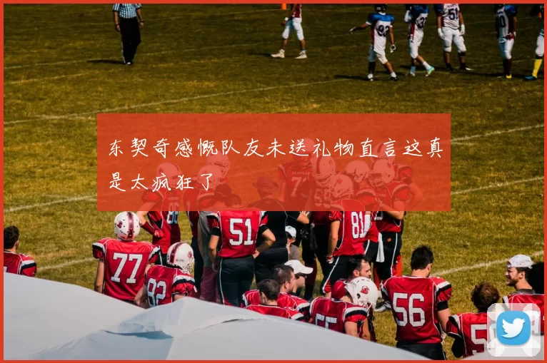 东契奇感慨队友未送礼物直言这真是太疯狂了