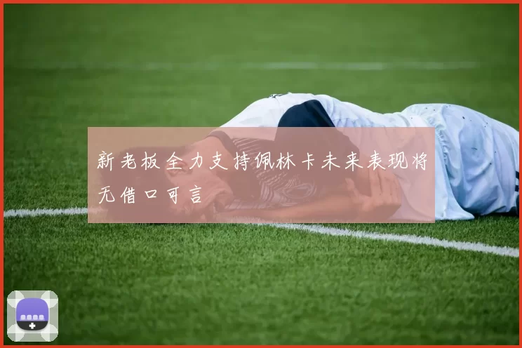 新老板全力支持佩林卡未来表现将无借口可言